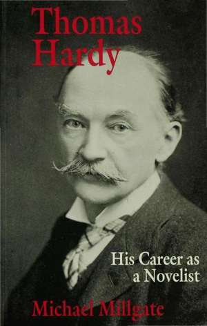 Thomas Hardy: His Career as a Novelist de M. Millgate