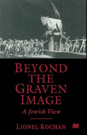 Beyond the Graven Image: A Jewish View de L. Kochan