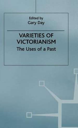 Varieties of Victorianism: The Uses of a Past de Gary Day