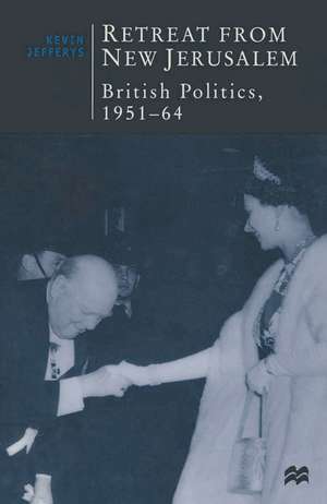 Retreat from New Jerusalem: British Politics, 1951-64 de Kevin Jefferys