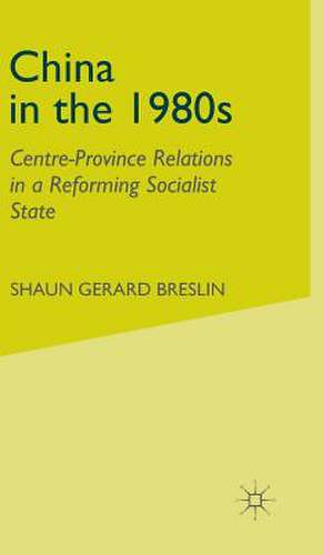 China in the 1980s: Centre-Province Relations in a Reforming Socialist State de S. Breslin