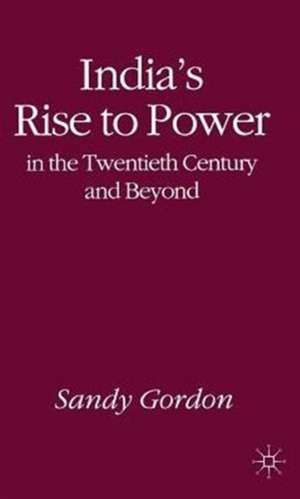 India's Rise to Power in the Twentieth Century and Beyond de S. Gordon