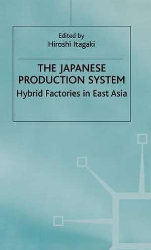 The Japanese Production System: Hybrid Factories in East Asia de Hiroshi Itagaki