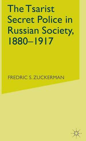 The Tsarist Secret Police in Russian Society, 1880-1917 de Frederic S Zuckerman