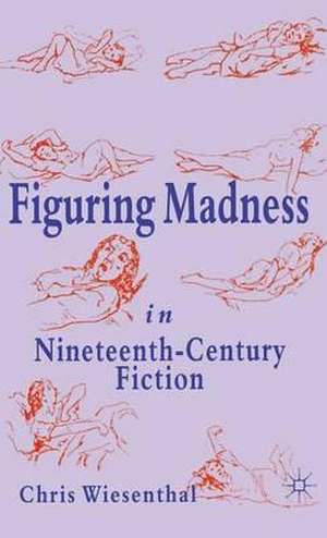 Figuring Madness in Nineteenth-Century Fiction de C. Wiesenthal