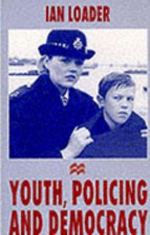 Youth, Policing and Democracy de I. Loader