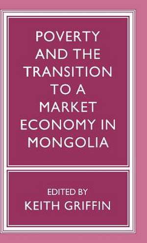 Poverty and the Transition to a Market Economy in Mongolia de Keith Griffin