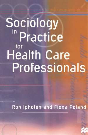 Sociology in Practice for Health Care Professionals de Ron Iphofen