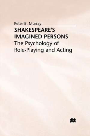 Shakespeare’s Imagined Persons: The Psychology of Role-Playing and Acting de P. Murray