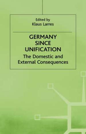 Germany since Unification: The Domestic and External Consequences de Klaus Larres