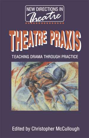 Theatre Praxis: Teaching Drama Through Practice de Christopher McCullough