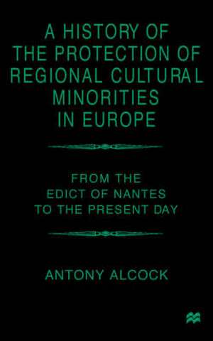 A History of the Protection of Regional Cultural Minorities in Europe: From the Edict of Nantes to the Present Day de A. Alcock