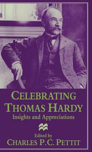 Celebrating Thomas Hardy: Insights and Appreciations de Charles P C Pettit