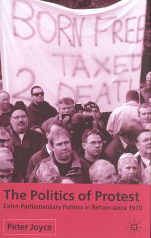 The Politics of Protest: Extra-Parliamentary Politics in Britain since 1970 de P. Joyce