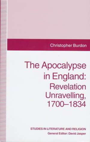 The Apocalypse in England: Revelation Unravelling, 1700–1834 de C. Burdon