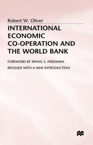 International Economic Co-Operation and the World Bank de Robert W. Oliver