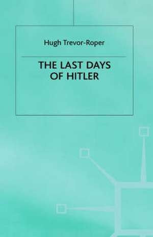 The Last Days of Hitler de Hugh R Trevor-Roper