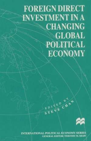 Foreign Direct Investment in a Changing Global Political Economy de Steve Chan