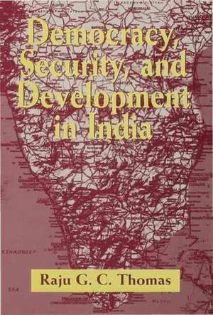 Democracy, Security, and Development in India de Raju G.C. Thomas