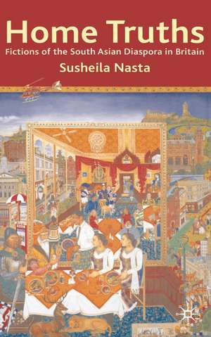 Home Truths: Fictions of the South Asian Diaspora in Britain de Susheila Nasta