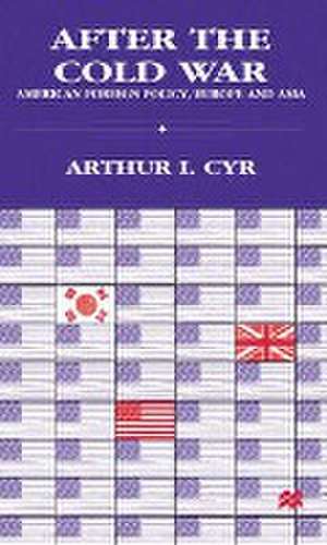 After the Cold War: American Foreign Policy, Europe and Asia de Arthur I. Cyr