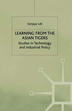 Learning from the Asian Tigers: Studies in Technology and Industrial Policy de Sanjaya Lall