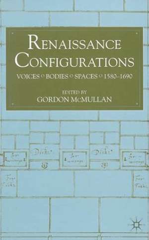 Renaissance Configurations: Voices, Bodies, Spaces, 1580-1690 de G. Mcmullan