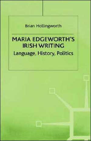 Maria Edgeworth's Irish Writing: Language, History, Politics de B. Hollingworth