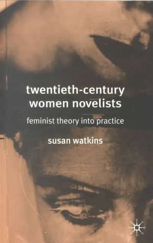 Twentieth-Century Women Novelists: Feminist Theory into Practice de S. Watkins