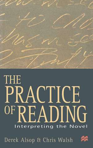 The Practice of Reading: Interpreting the Novel de Derek Alsop