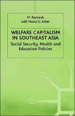 Welfare Capitalism in Southeast Asia: Social Security, Health and Education Policies de M. Ramesh