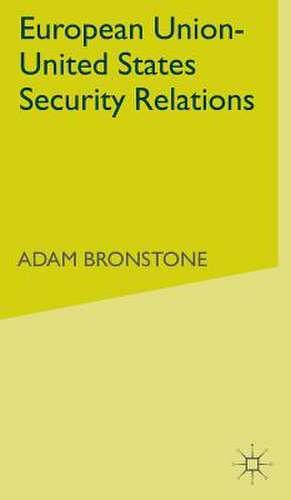 European Union-United States Security Relations de A. Bronstone