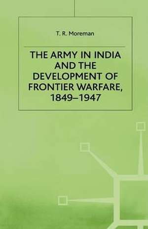 The Army in India and the Development of Frontier Warfare, 1849-1947 de T. Moreman