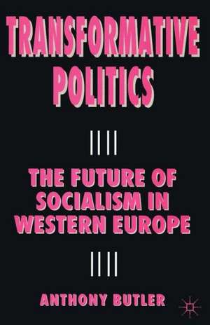 Transformative Politics: The Future of Socialism in Western Europe de A. Butler