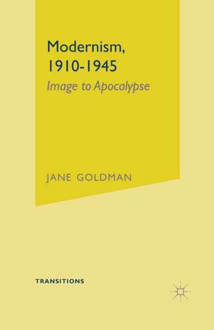 Modernism, 1910-1945: Image to Apocalypse de Jane Goldman