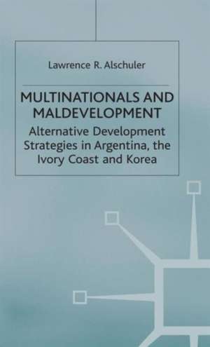 Multinationals and Maldevelopment: Alternative Development Strategies in Argentina, the Ivory Coast and Korea de L. Alschuler