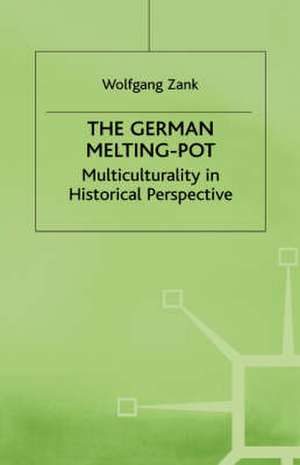 The German Melting Pot: Multiculturality in Historical Perspective de W. Zank