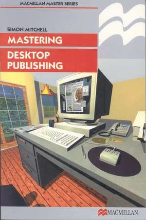 Mastering Desktop Publishing de Simon Mitchell