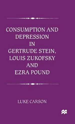 Consumption and Depression in Gertrude Stein, Louis Zukovsky and Ezra Pound de L. Carson