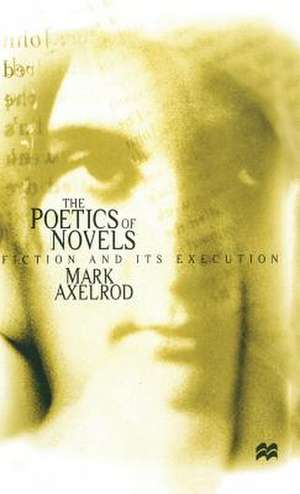 The Poetics of Novels: Fiction and its Execution de M. Axelrod