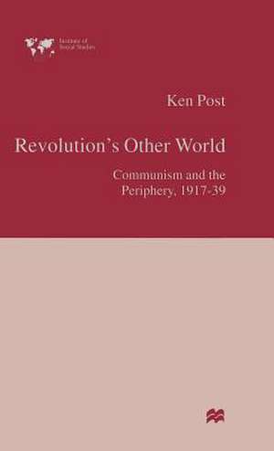 Revolution’s Other World: Communism and the Periphery, 1917–39 de Ken Post