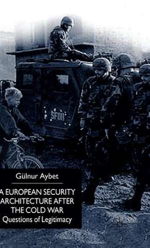 A European Security Architecture after the Cold War: Questions of Legitimacy de G. Aybet