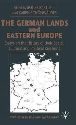 The German Lands and Eastern Europe: Essays on the History of their Social, Cultural and Political Relations de Karen Schönwälder