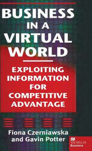 Business in a Virtual World: Exploiting Information for Competitive Advantage de Fiona Czerniawska