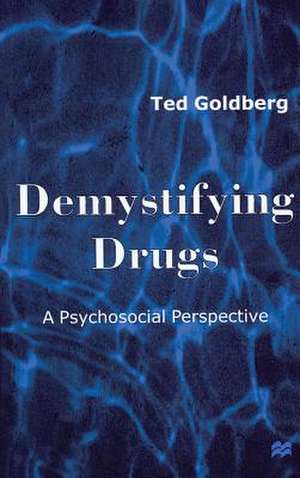 Demystifying Drugs: A Psychosocial Perspective de Ted Goldberg