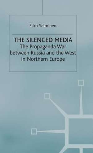 The Silenced Media: The Propaganda War between Russia and the West in Northern Europe de E. Salminen