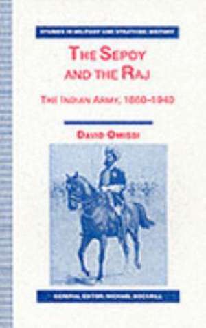 The Sepoy and the Raj: The Indian Army, 1860-1940 de David Omissi