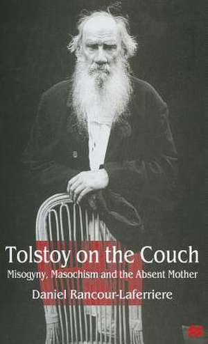 Tolstoy on the Couch: Misogyny, Masochism and the Absent Mother de Daniel Rancour-Laferriere