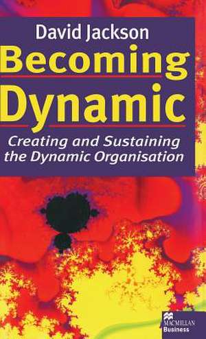 Becoming Dynamic: Creating and Sustaining the Dynamic Organisation de D. Jackson