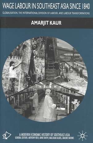 Wage Labour in Southeast Asia Since 1840: Globalization, the International Division of Labour and Labour Transformations de A. Kaur